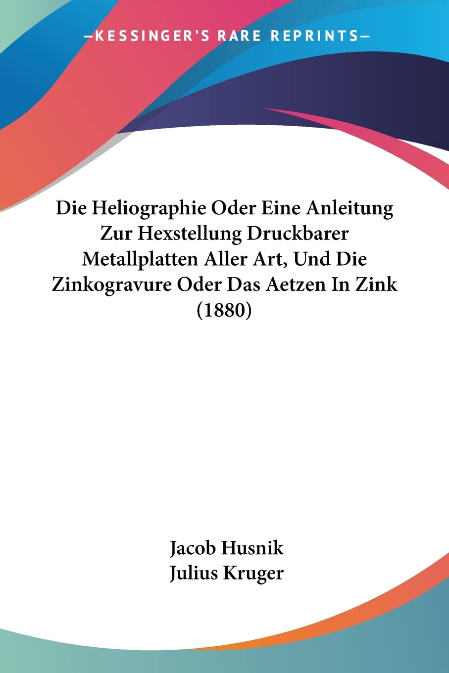 ler totalmente Die Heliographie Oder Eine Anleitung Zur Hexstellung Druckbarer Metallplatten Aller Art, Und Die Zinkogravure Oder Das Aetzen In Zink (1880)