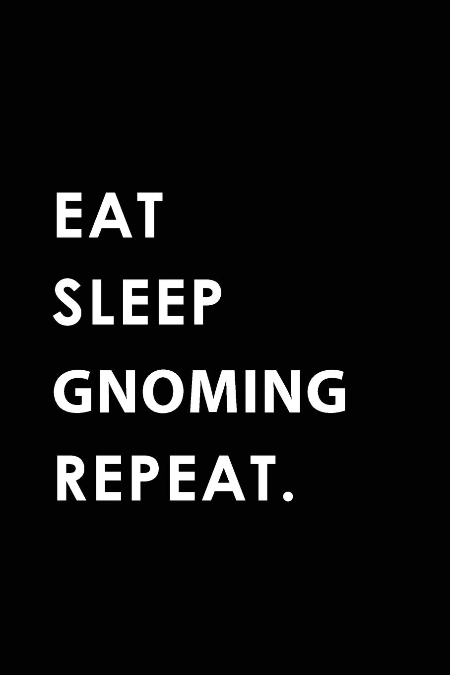 ler totalmente Eat Sleep Gnoming Repeat: Blank Lined 6x9 Gnoming Passion and Hobby Journal/Notebooks as Gift for the Ones Who Eat, Sleep and Live It Forever.