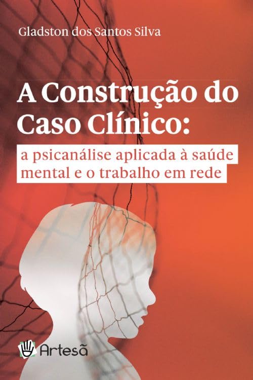 A construção do caso clínico: a psicanálise aplicada à saúde mental e o trabalho em rede baixar livro de graça