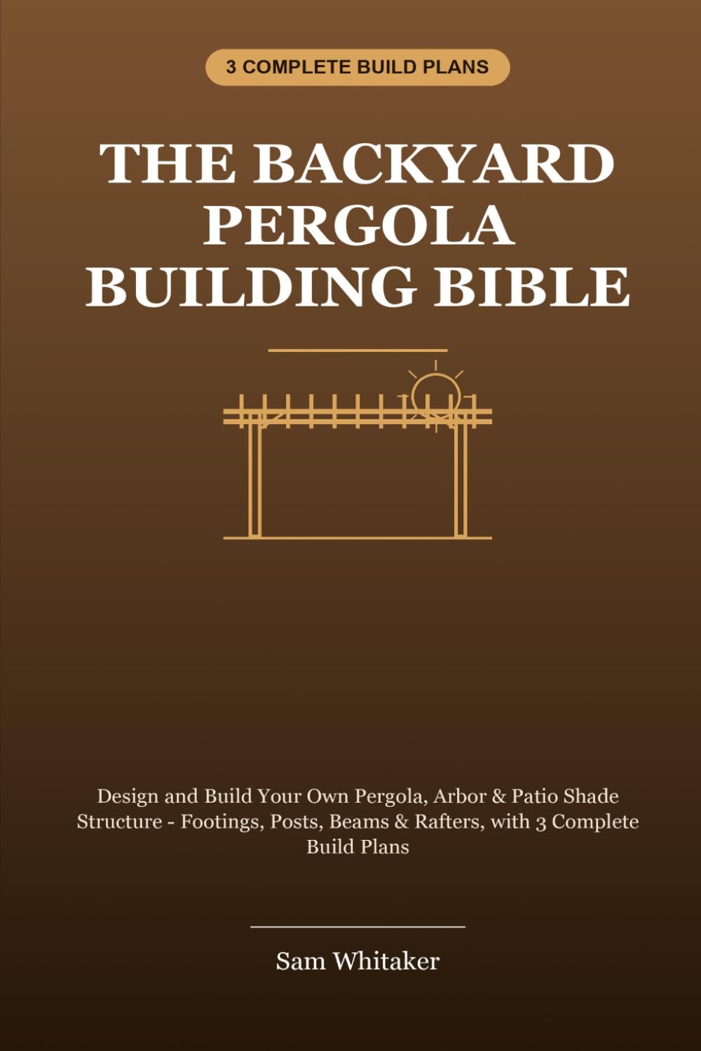 capítulo por capítulo baixar The Backyard Pergola Building Bible: Design and Build Your Own Pergola, Arbor & Patio Shade Structure - Footings, Posts, Beams & Rafters, with 3 Complete Build Plans