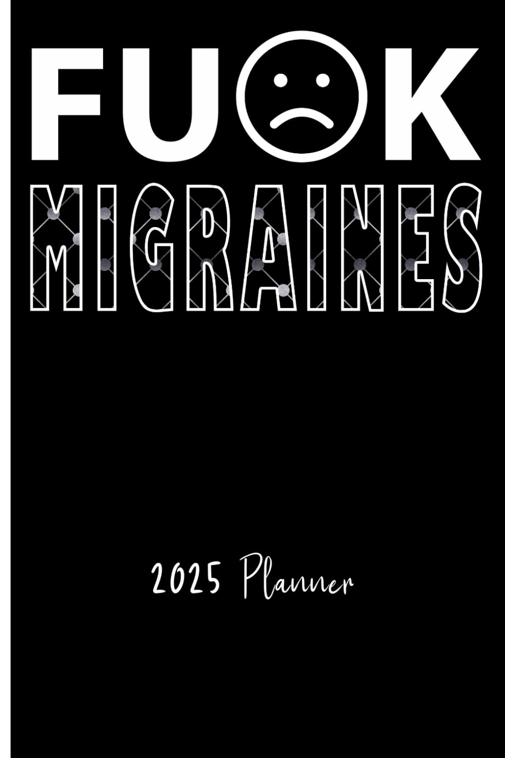 Fuck Migraines : 2025 Weekly Planner