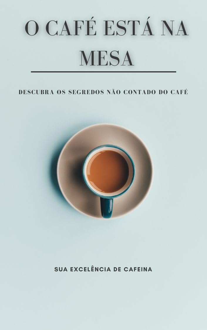 O café está na mesa: os Segredos do Café: Aroma, Sabor e a Descubra os Segredos do Café: Aroma, Sabor e a Paixão que Move o Mundo baixar livro de graça