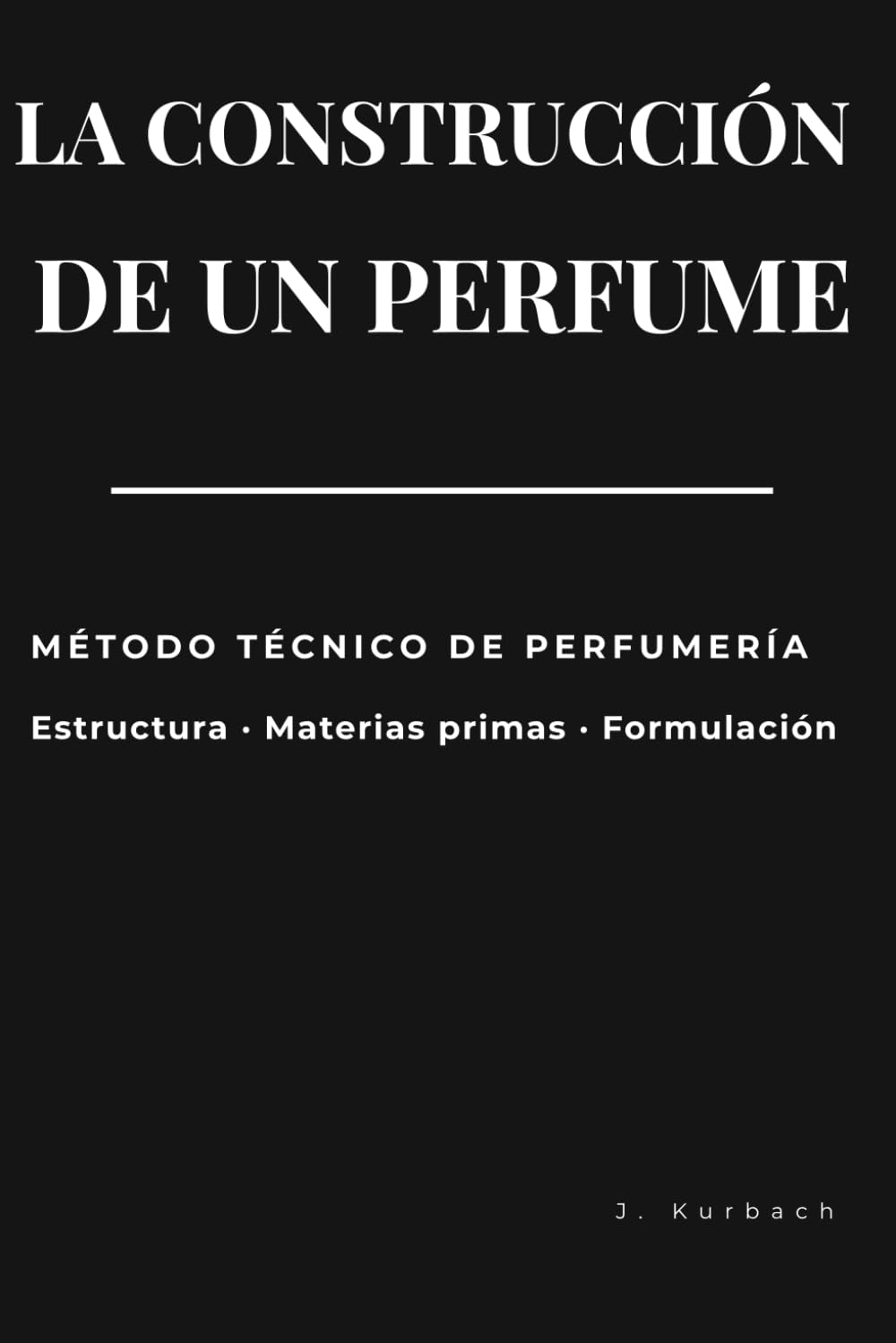capítulo por capítulo baixar La Construcción de un Perfume: Método técnico de perfumería, estructura, materias y formulación con criterio (Spanish Edition)