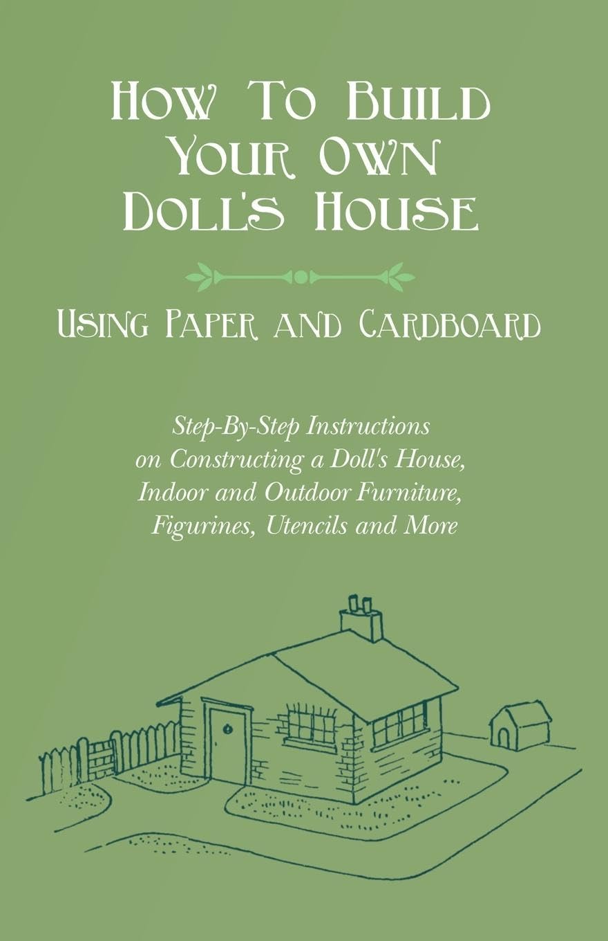 How To Build Your Own Doll's House, Using Paper and Cardboard. Step-By-Step Instructions on Constructing a Doll's House, Indoor and Outdoor Furniture, Figurines, Utencils and More baixar livro de graça