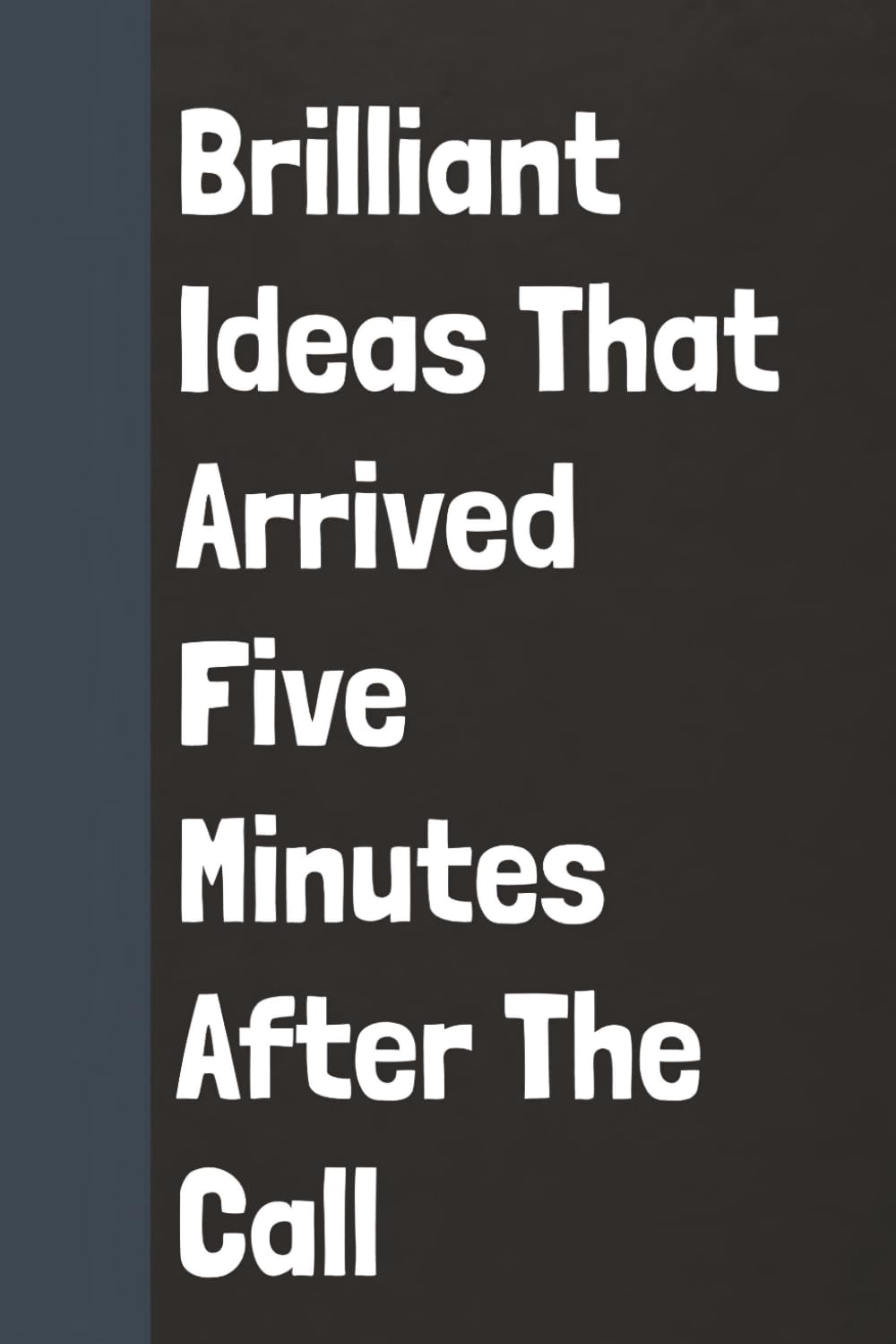 ler totalmente Brilliant Ideas That Arrived Five Minutes After The Call: Funny Gag Notebook For Office Boss & Coworkers - Sarcastic Blank Lined Journal For Work Colleagues