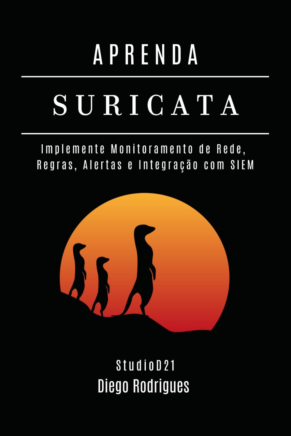 APRENDA SURICATA: Implemente Monitoramento, Regras, Alertas e Integração com SIEM (kali lINUX & frameworks brasil) (Portuguese Edition) baixar o livro de graça