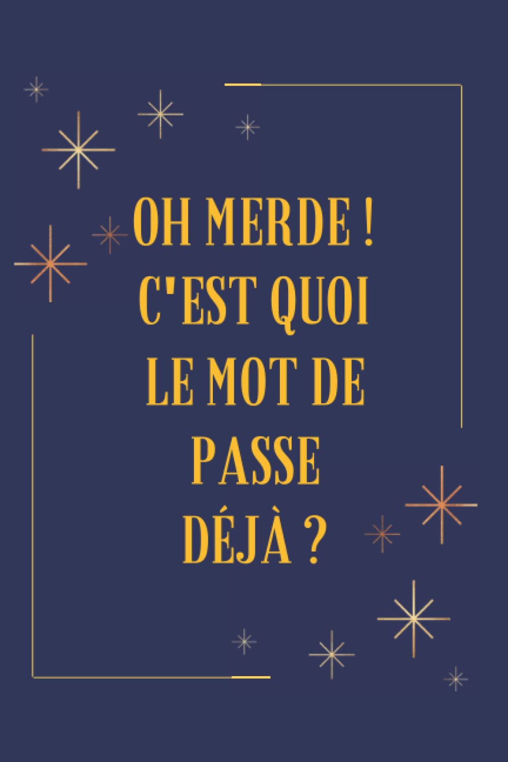 ler totalmente Oh merde !C'est quoi le mot de passe déjà: Carnet mot de passe pour +312 sites web | Repertoire alphabétique de A à Z | Très utile pour garder vos... | idée cadeau femme homme (French Edition)