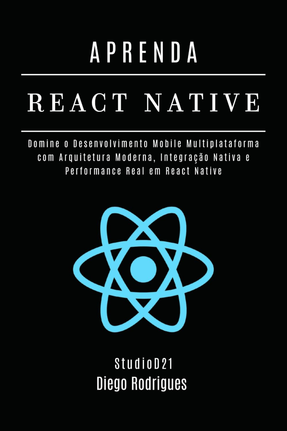 APRENDA REACT NATIVE Edição 2025: Domine o Desenvolvimento Mobile Multiplataforma com Arquitetura Moderna, Integração Nativa e Performance Real em React Native (FRAMEWORKS WEB, MOBILE & APIs Brasil)