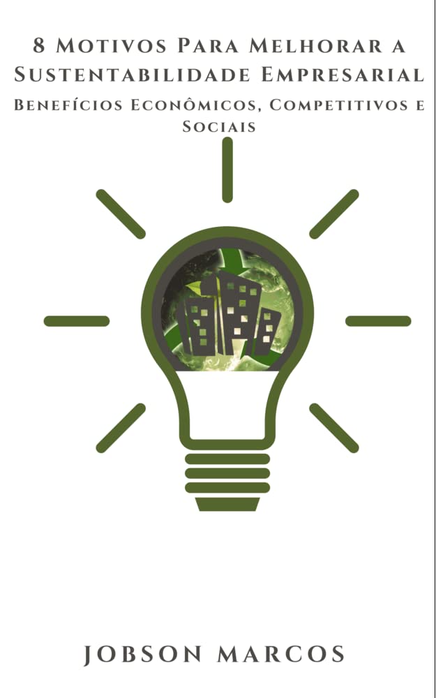8 Motivos Para Melhorar a Sustentabilidade Empresarial: Benefícios Econômicos, Competitivos e Sociais (Fonte Elétrica) baixar livro de graça