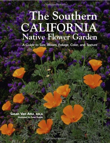 Southern California Native Flower Garden, The: A Guide to Size, Bloom, Foliage, Color, and Texture