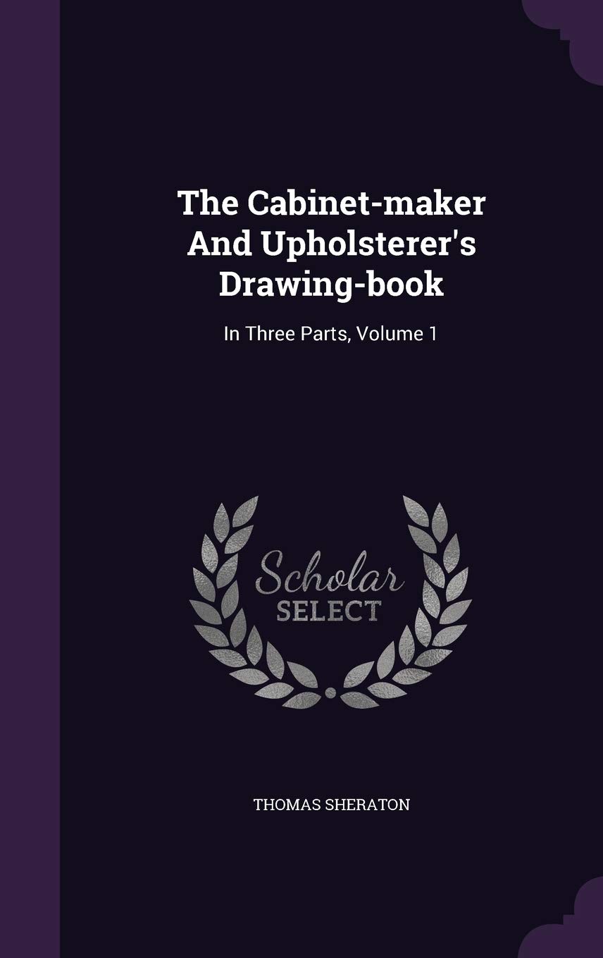 The Cabinet-maker And Upholsterer's Drawing-book: In Three Parts, Volume 1 baixar livro de graça