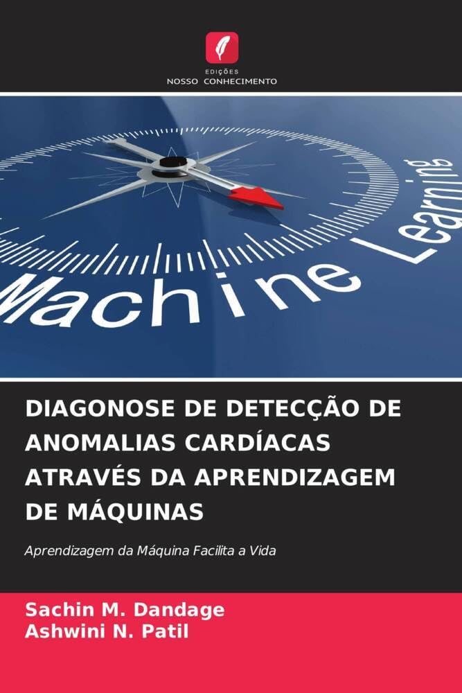 DIAGONOSE DE DETECÇÃO DE ANOMALIAS CARDÍACAS ATRAVÉS DA APRENDIZAGEM DE MÁQUINAS: Aprendizagem da Máquina Facilita a Vida baixar livro de graça