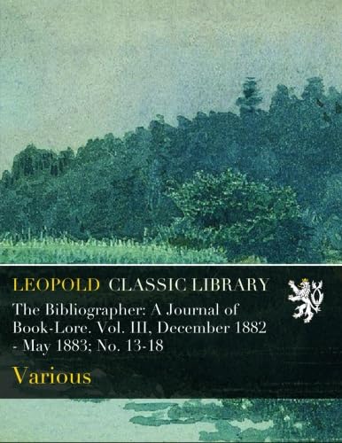 The Bibliographer: A Journal of Book-Lore. Vol. III, December 1882 - May 1883; No. 13-18 baixar o livro de graça