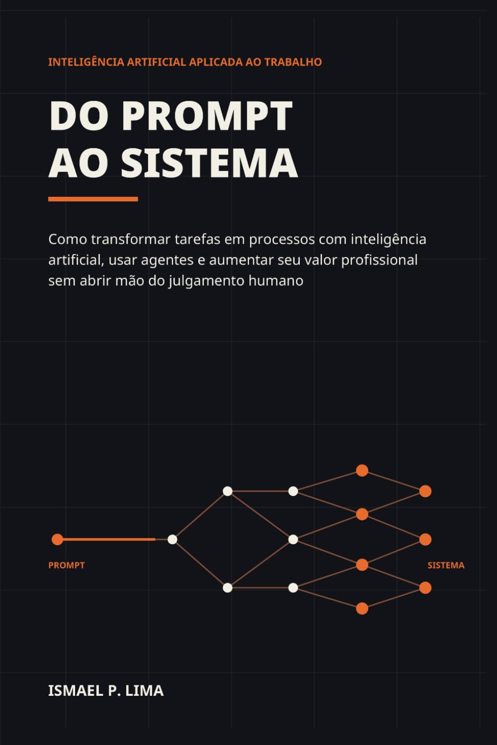 Do Prompt ao Sistema: Como transformar tarefas em processos com inteligência artificial, usar agentes e aumentar seu valor profissional sem abrir mão do julgamento humano (Portuguese Edition) baixar livro de graça