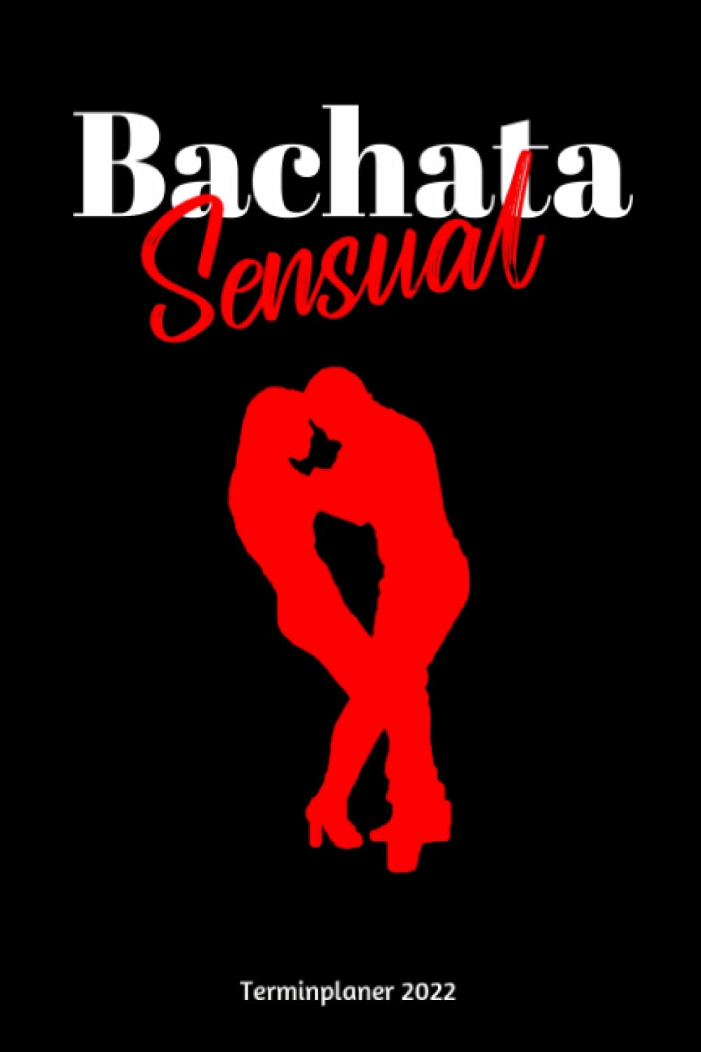ler totalmente Bachata Sensual Terminplaner 2022: Bachata Jahresplaner und Kalender von Januar bis Dezember 2022 mit Ferien, Feiertagen und Monatsübersicht - Organizer und Zeitplaner für 1 Jahr (German Edition)