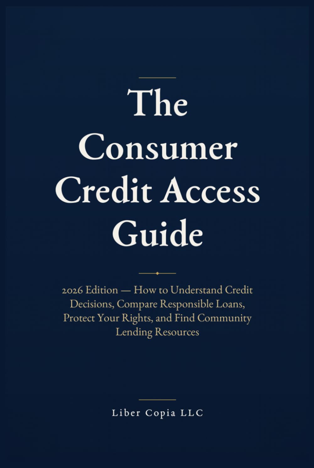 ler totalmente The Consumer Credit Access Guide: 2026 Edition — How to Understand Credit Decisions, Compare Responsible Loans, Protect Your Rights, and Find Community Lending Resources