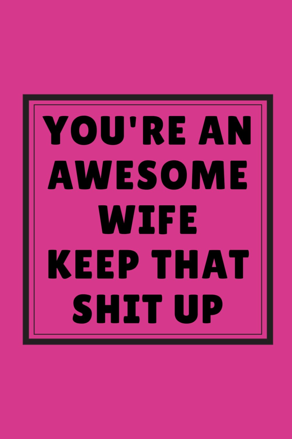 You're An Awesome Wife Keep That Shit Up: A Funny Gag Gift for Your Wife, Lined Notebook, 6 x 9 Inches, 120 Pages baixar livro de graça