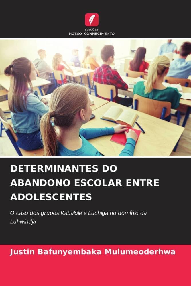 DETERMINANTES DO ABANDONO ESCOLAR ENTRE ADOLESCENTES: O caso dos grupos Kabalole e Luchiga no domínio da Luhwindja (Portuguese Edition) baixar livro de graça