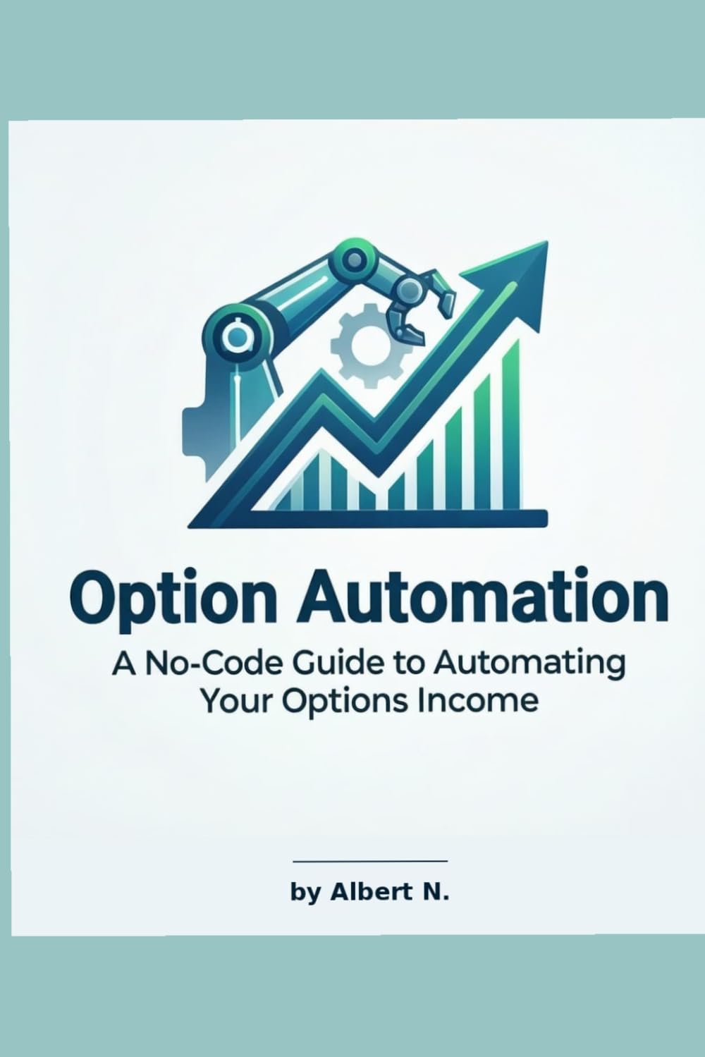 OPTIONS AUTOMATION: A No-Code Guide to Automating Your Options Income: How to Build, Backtest, and Run Systematic Trading Bots for Passive Income baixar o livro de graça