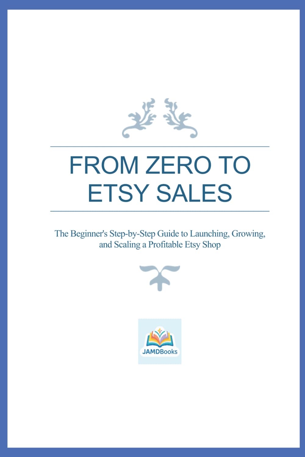 From Zero To Etsy Sales: The Beginner's Step-by-Step Guide to Launching, Growing, and Scaling a Profitable Etsy Shop baixar o livro de graça