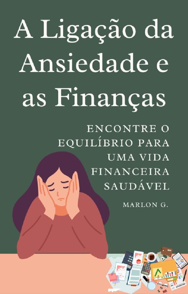 A Ligação da Ansiedade e as Finanças: Encontre o equilíbrio para uma vida emocional e financeira saudável baixar o livro de graça