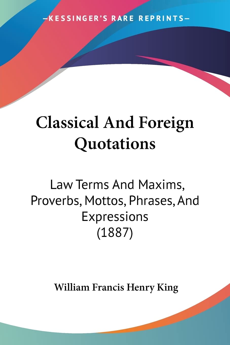 ler totalmente Classical And Foreign Quotations: Law Terms And Maxims, Proverbs, Mottos, Phrases, And Expressions (1887)
