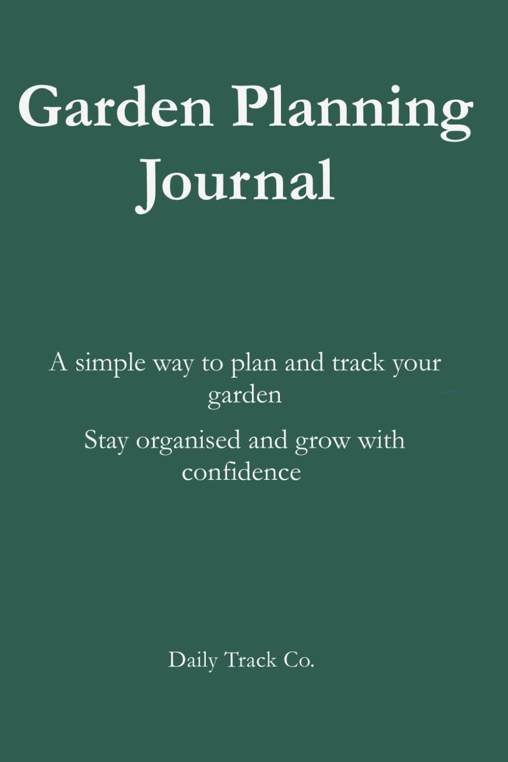 Garden Planning Journal: A simple way to plan and track your garden Stay organised and grow with confidence