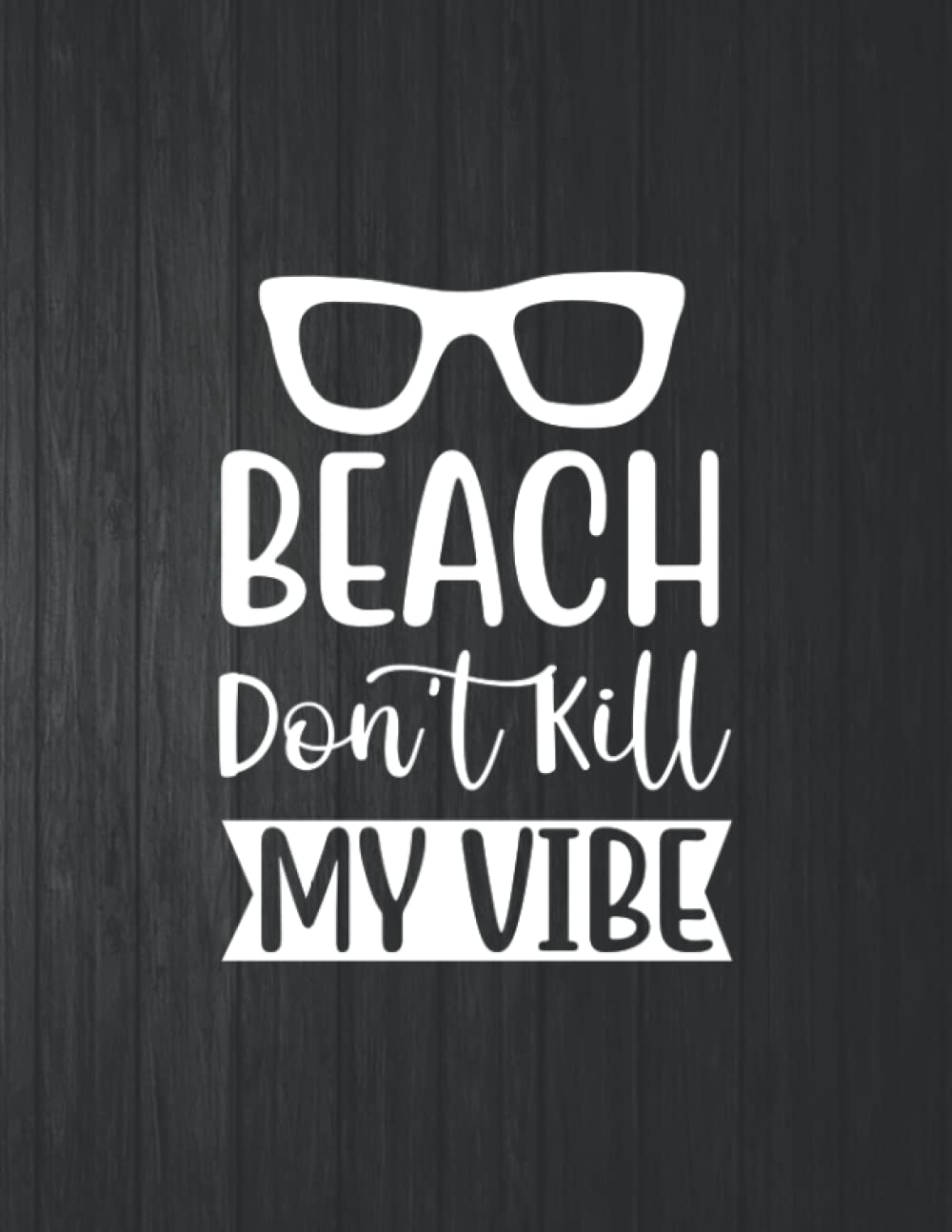 ler totalmente Beach Don't Kill My Vibe Funny Notebook: 8.5 X 11 In - 114 Page Great quotes Motivation And Change Your Life for Diary Journals
