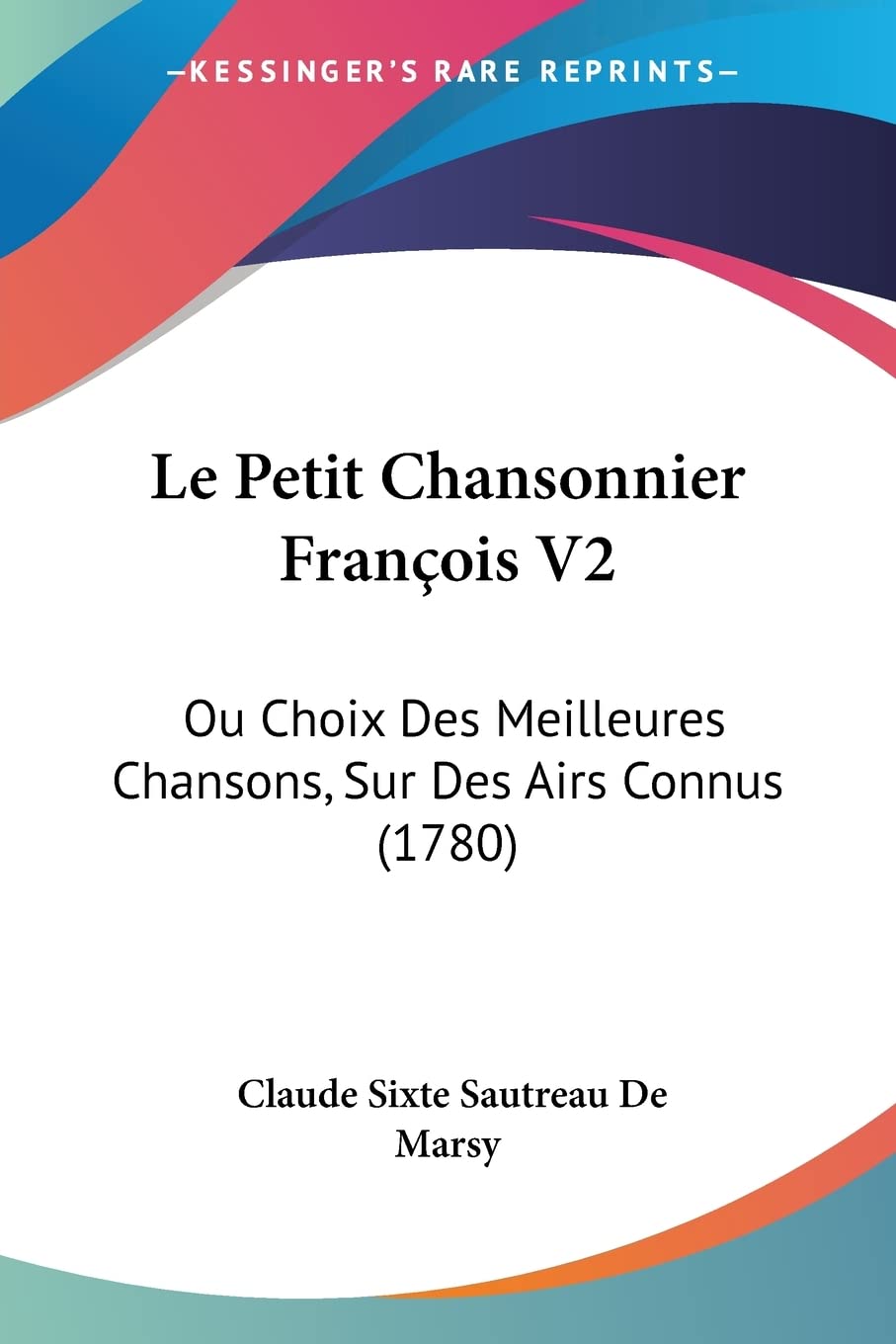 Le Petit Chansonnier François V2: Ou Choix Des Meilleures Chansons, Sur Des Airs Connus (1780)