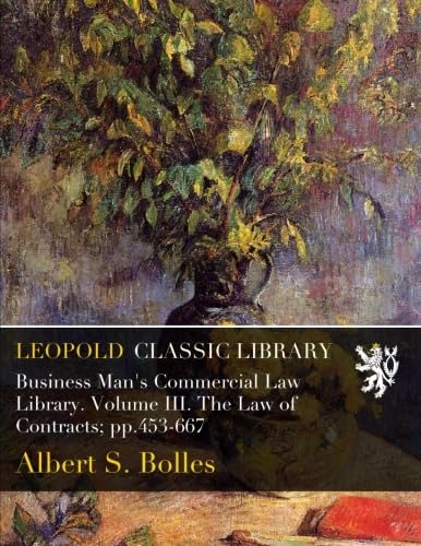 ler totalmente Business Man's Commercial Law Library. Volume III. The Law of Contracts; pp.453-667
