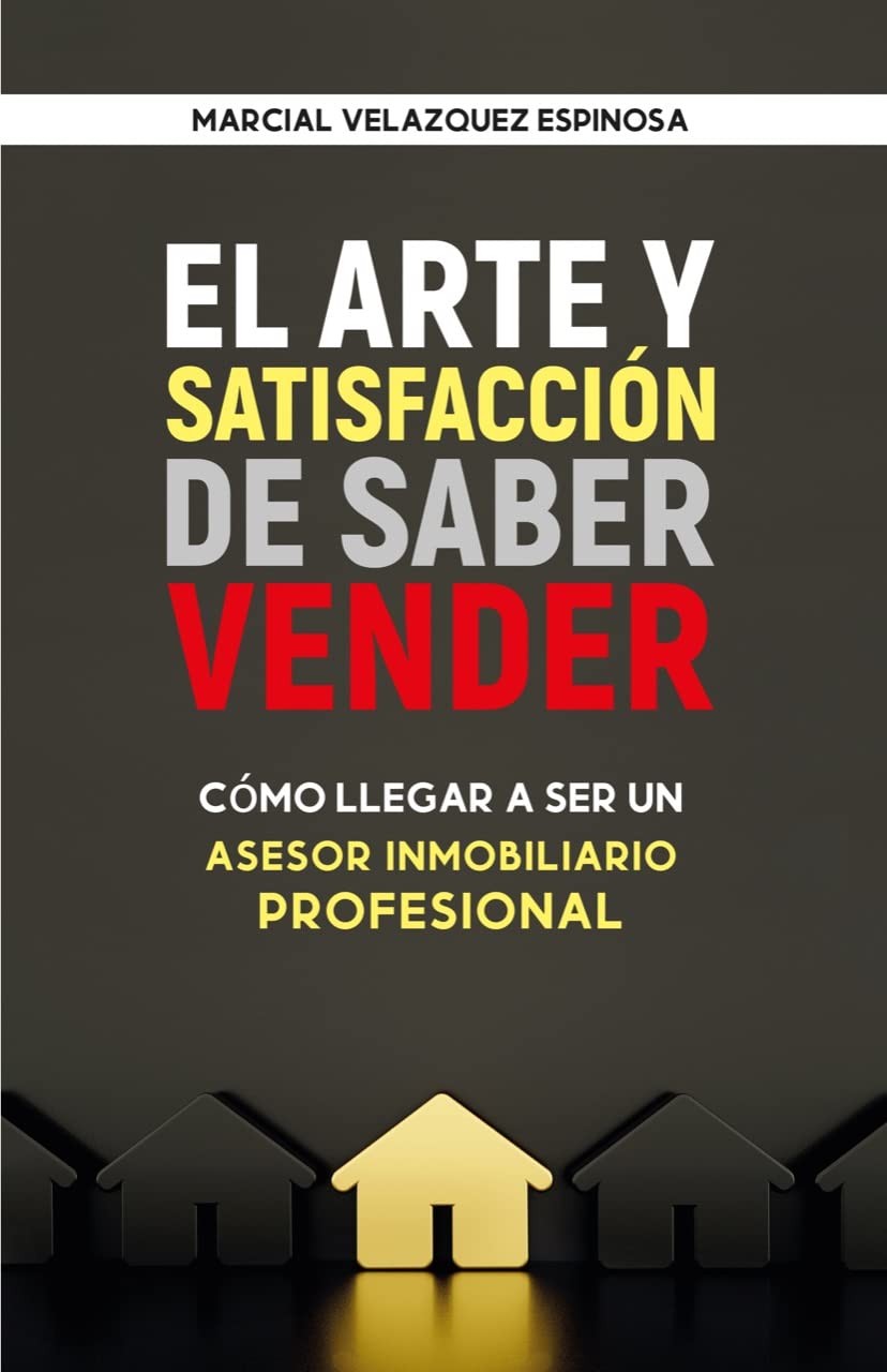 ler totalmente EL ARTE Y SATISFACCION DE SABER VENDER: COMO LLEGAR A SER UN ASESOR INMOBILIARIO PROFESIONAL (Spanish Edition)