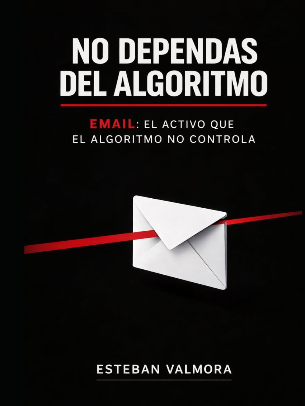 NO DEPENDAS DEL ALGORITMO: EMAIL: EL ACTIVO QUE EL ALGORITMO NO CONTROLA (Spanish Edition)