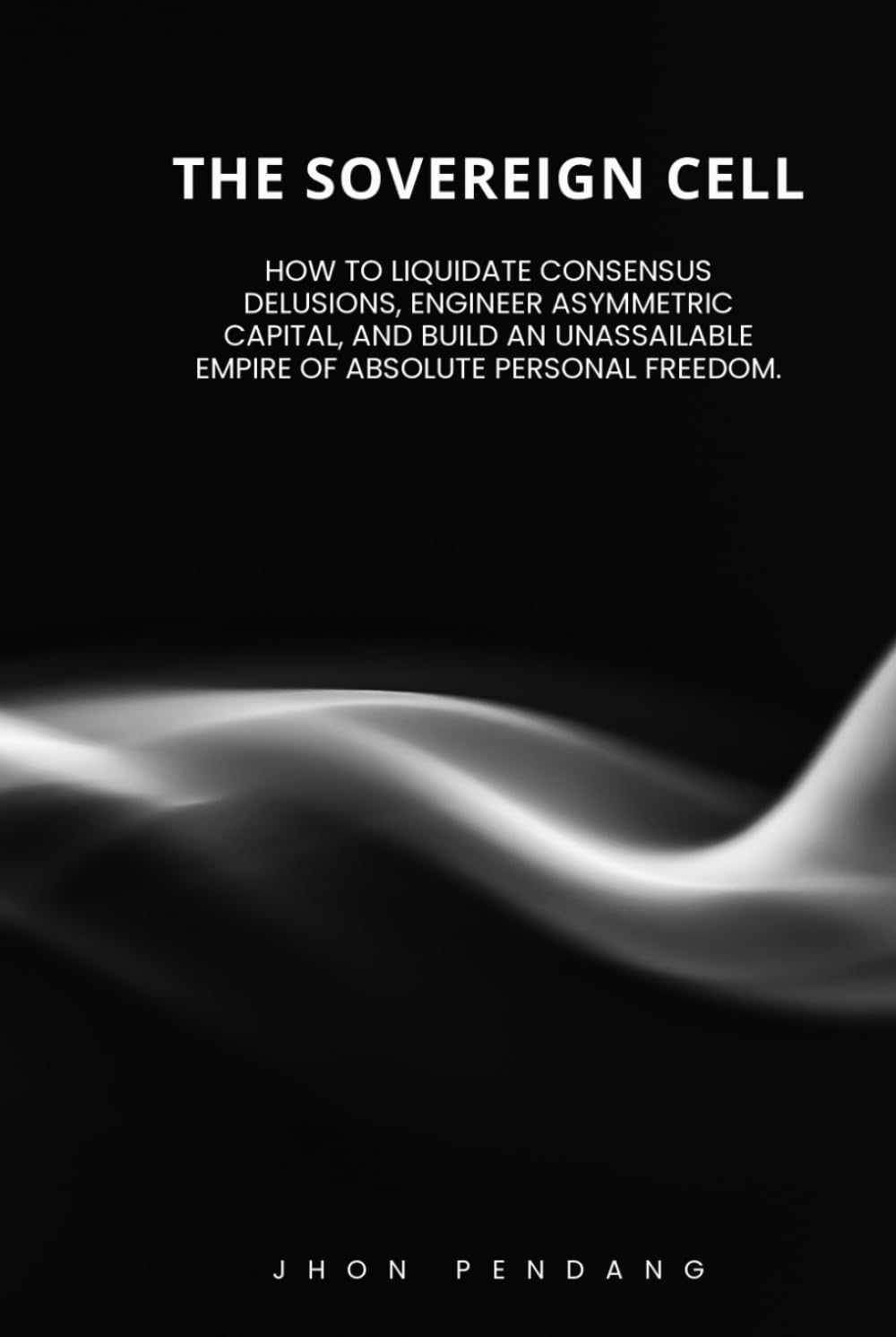 THE SOVEREIGN CELL.: How to Liquidate Consensus Delusions, Engineer Asymmetric Capital, and Build an Unassailable Empire of Absolute Personal Freedom. baixar livro de graça