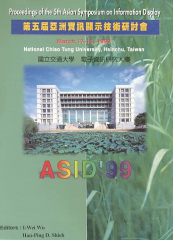 Asid'99 Proceedings of the 5th Asian Symposium on Information Display: March 17-19, 1999 National Chiao Tung University, Hsinchu, Taiwan