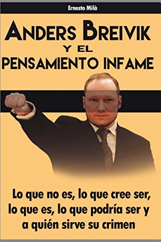 Anders Breivik y el Pensamiento infame: Lo que no es, lo que cree ser, lo que es, lo que podría ser y a quién sirve su crimen. (Spanish Edition)