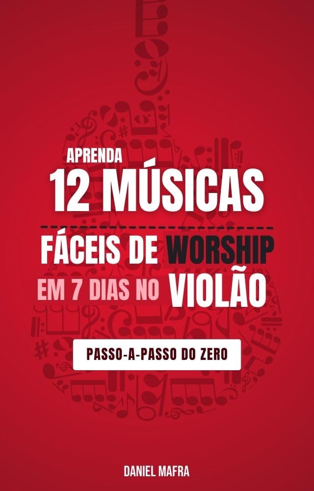 Aprenda 12 musicas faceis de worship no violao em 7 dias: Guia Prático para Tocar Suas Músicas Favoritas em 1 Semana baixar livro de graça