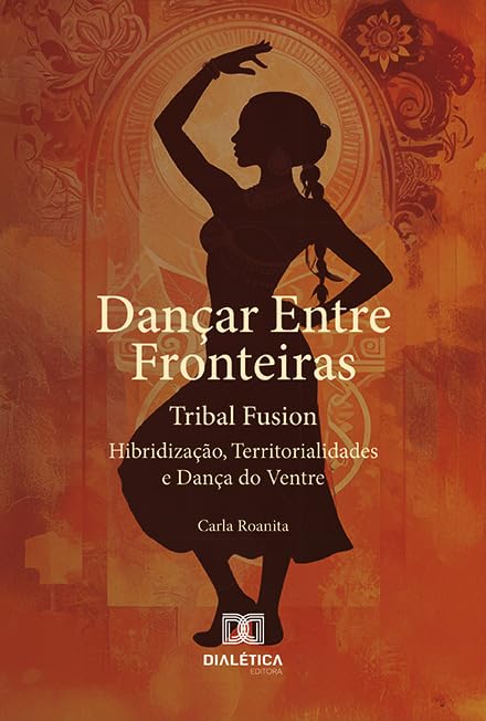 ler totalmente Dançar Entre Fronteiras: Tribal Fusion: Hibridização, Territorialidades e Dança do Ventre