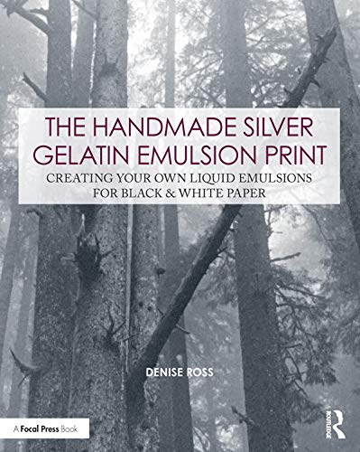 ler totalmente The Handmade Silver Gelatin Emulsion Print: Creating Your Own Liquid Emulsions for Black & White Paper (Contemporary Practices in Alternative Process Photography) (English Edition)