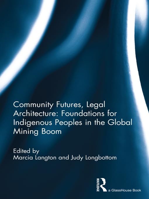 ler totalmente Community Futures, Legal Architecture: Foundations for Indigenous Peoples in the Global Mining Boom (English Edition)
