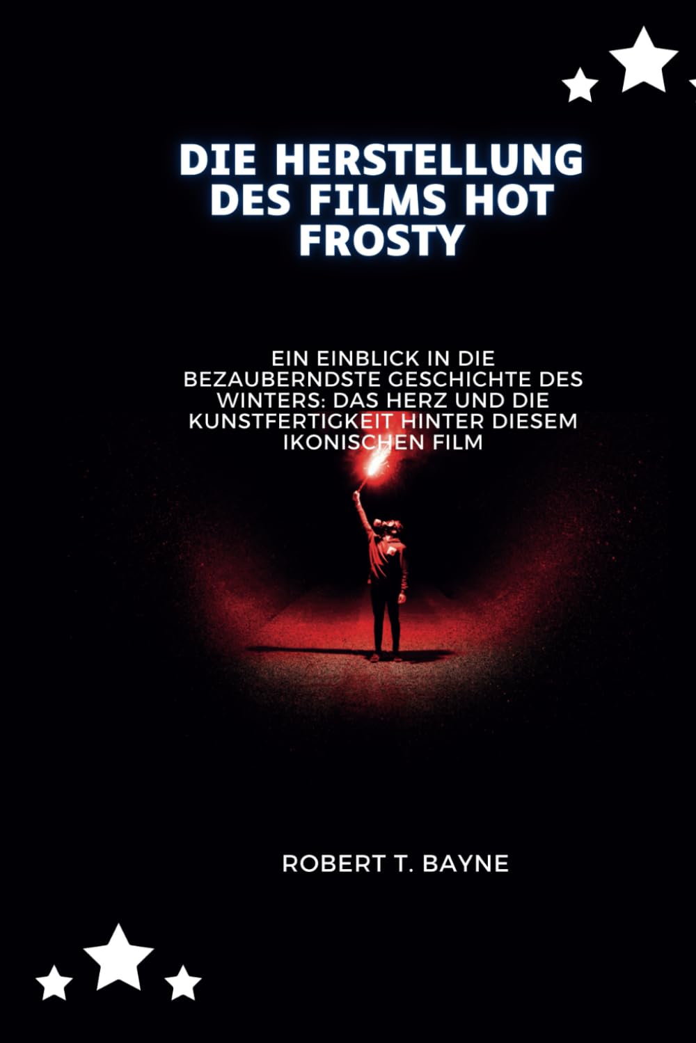 DIE HERSTELLUNG DES FILMS HOT FROSTY: Ein Einblick in die bezauberndste Geschichte des Winters: Das Herz und die Kunstfertigkeit hinter diesem ikonischen Film (German Edition) baixar livro de graça
