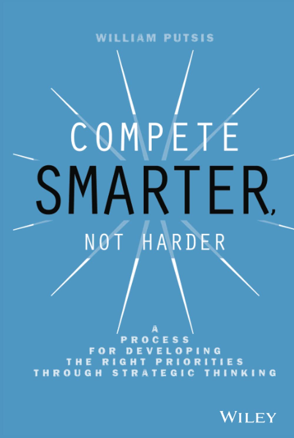 Compete Smarter, Not Harder: A Process for Developing the Right Priorities Through Strategic Thinking baixar livro de graça