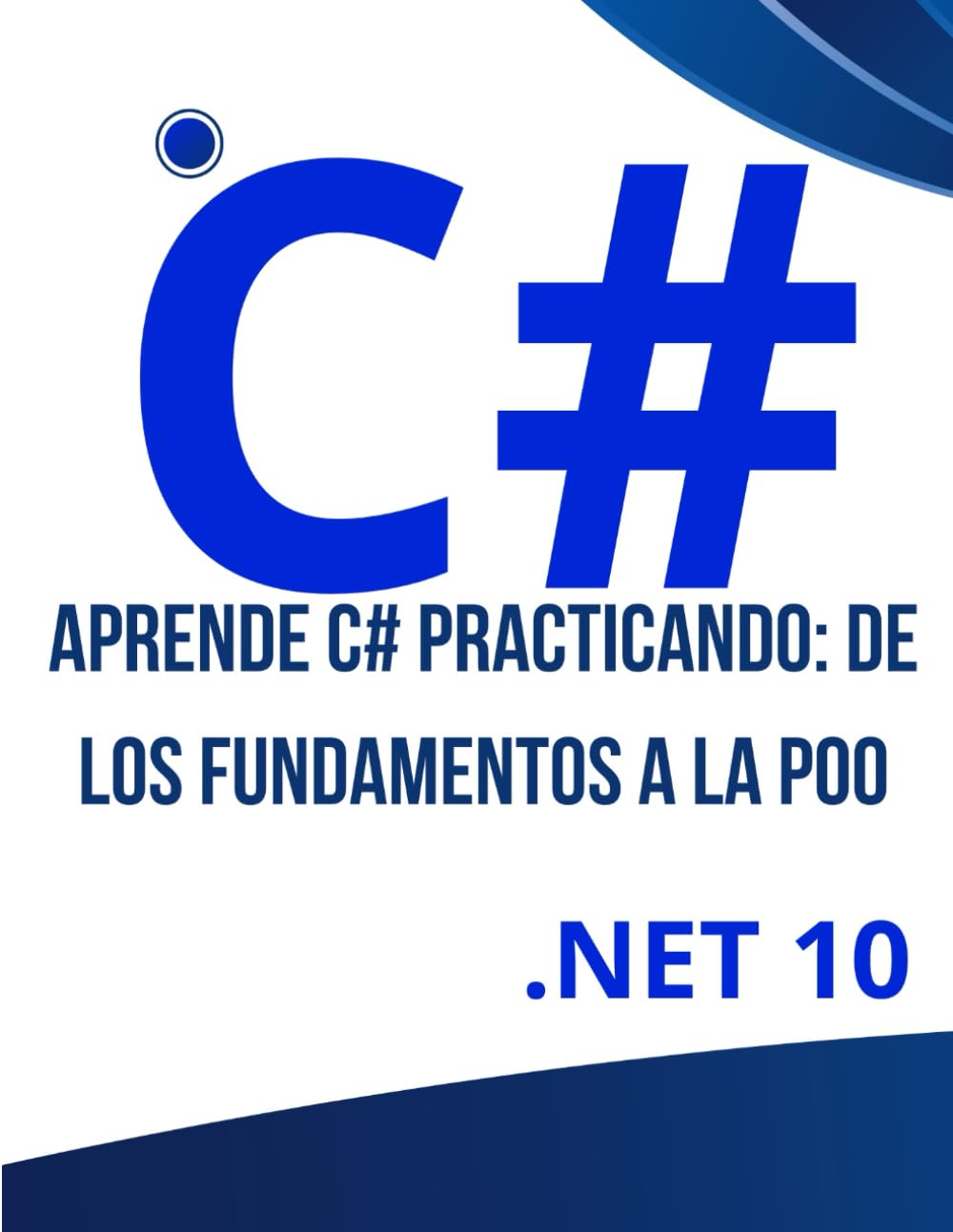 Aprende C# Practicando: De los Fundamentos a la POO: La guía completa y actualizada a.NET 10 y Visual Studio 2026 para principiantes. (Spanish Edition) baixar livro de graça