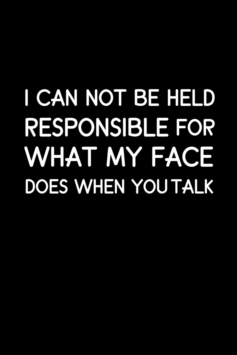 ler totalmente I Can Not Be Held Responsible for What My Face Does When You Talk: 6 x 9 Funny Blank Lined Notebook Gift for Office Coworkers, Adults, Employees,... Saying on cover, and for Home Office work.