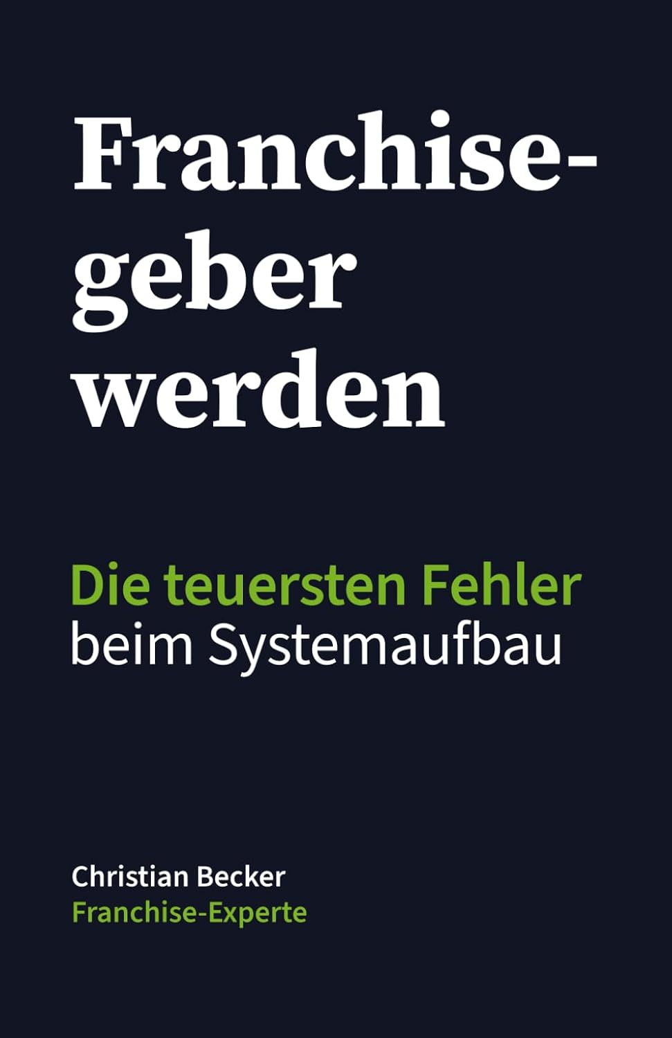 ler totalmente Franchisegeber werden: Die teuersten Fehler beim Systemaufbau (German Edition)
