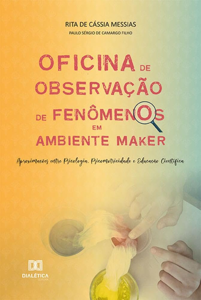 ler totalmente Oficina de Observação de Fenômenos em ambiente maker: aproximações entre Psicologia, Psicomotricidade e Educação Científica