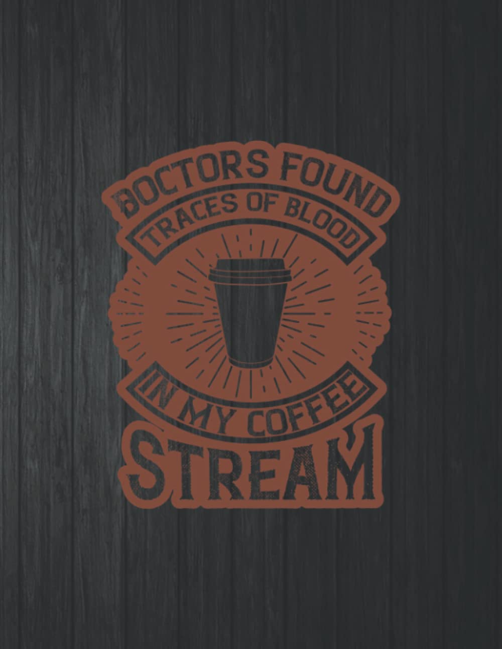 Doctors Found Traces Of Blood In My Coffee Stream Funny Notebook: 8.5 X 11 In - 114 Page Great quotes Motivation And Change Your Life for Diary Journals baixar livro de graça
