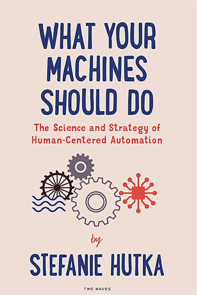What Your Machines Should Do: The Science and Strategy of Human-Centered Automation (English Edition) baixar o livro de graça