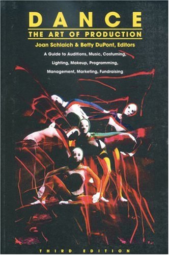 Dance: The Art of Production: A Guide to Auditions, Music, Costuming, Lighting, Makeup, Programming, Management, Marketing, Fundraising