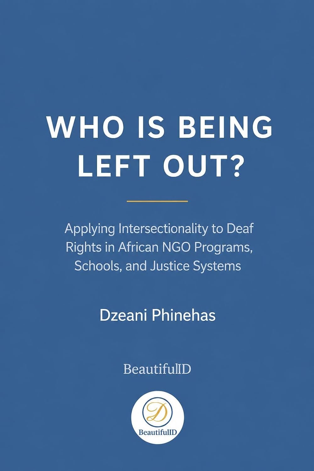 Who Is Being Left Out?: Applying Intersectionality to Deaf Rights in African NGO Programs, Schools, and Justice Systems (English Edition) baixar livro de graça