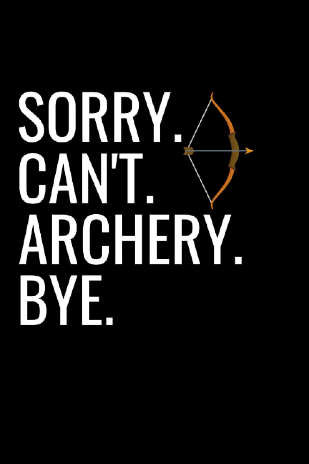 ler totalmente Sorry Can't Archery Bye Notebook: Funny Archery Notebook